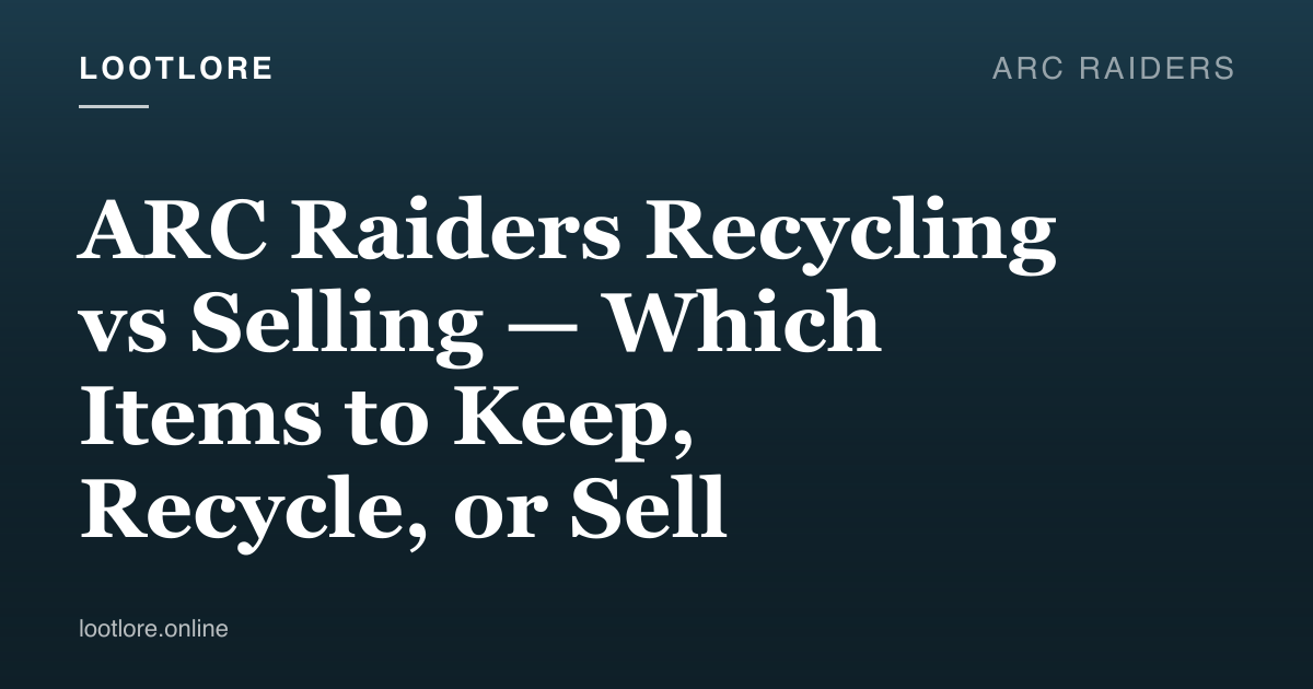 ARC Raiders guide cover for ARC Raiders Recycling vs Selling — Which Items to Keep, Recycle, or Sell